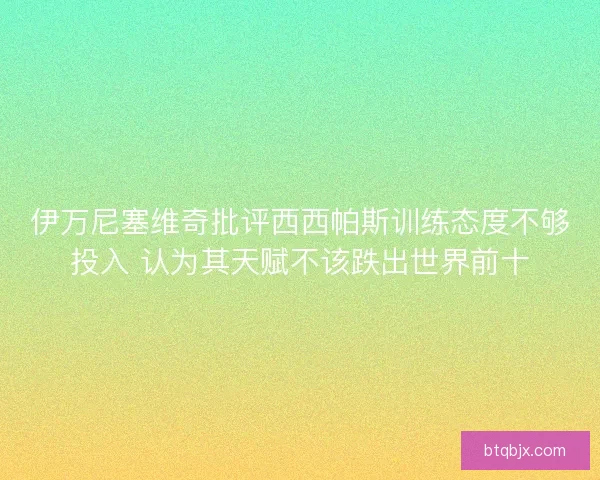 伊万尼塞维奇批评西西帕斯训练态度不够投入 认为其天赋不该跌出世界前十