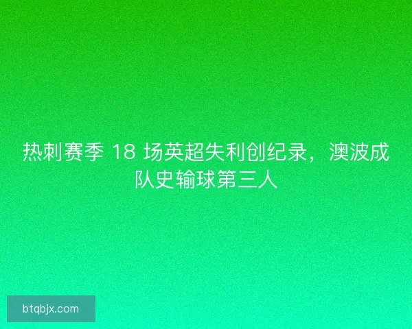 热刺赛季 18 场英超失利创纪录，澳波成队史输球第三人